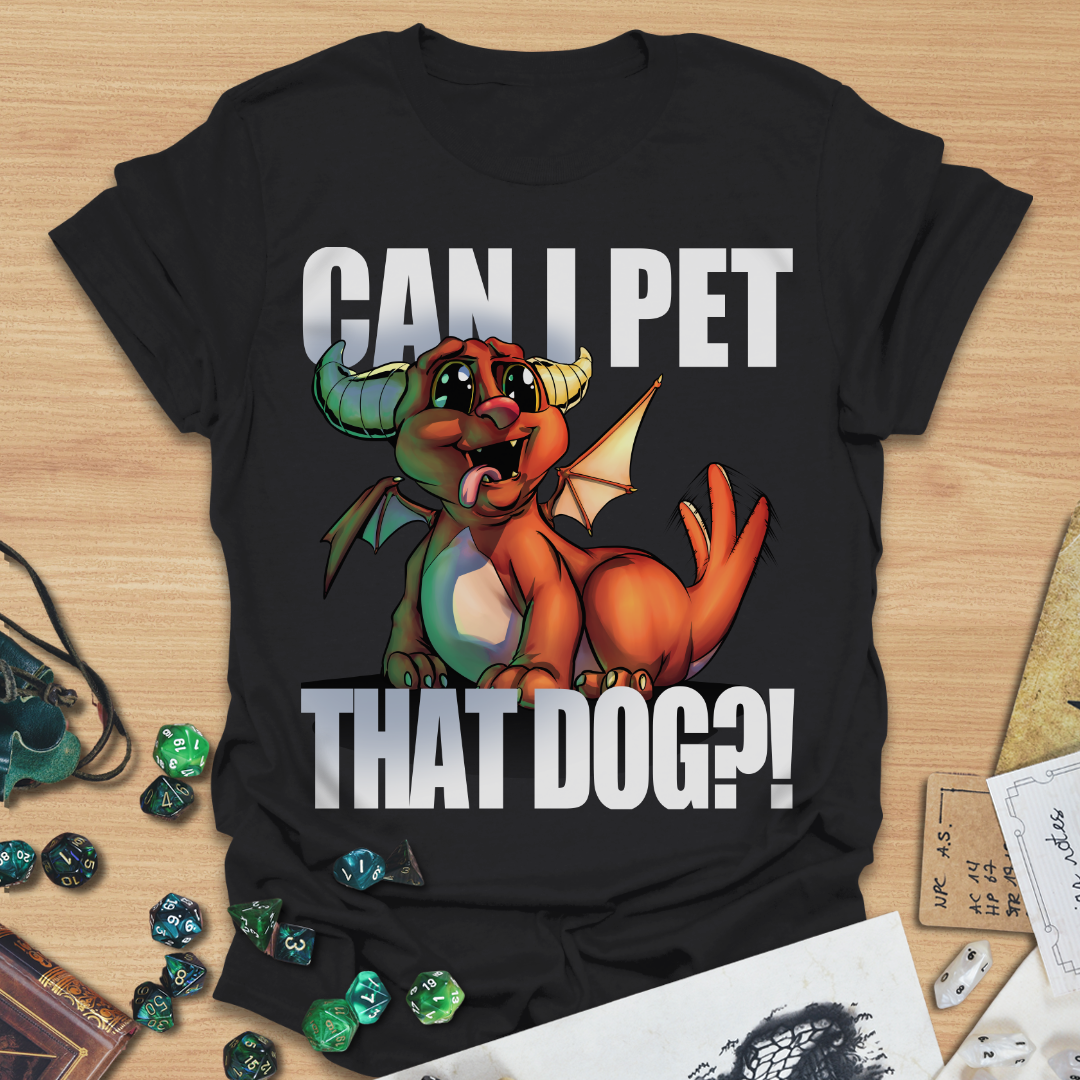 Can I pet that dog?! Dragon T-Shirt