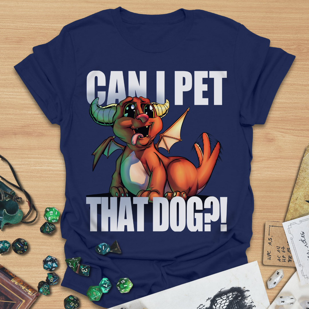 Can I pet that dog?! Dragon T-Shirt