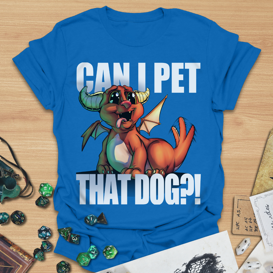 Can I pet that dog?! Dragon T-Shirt