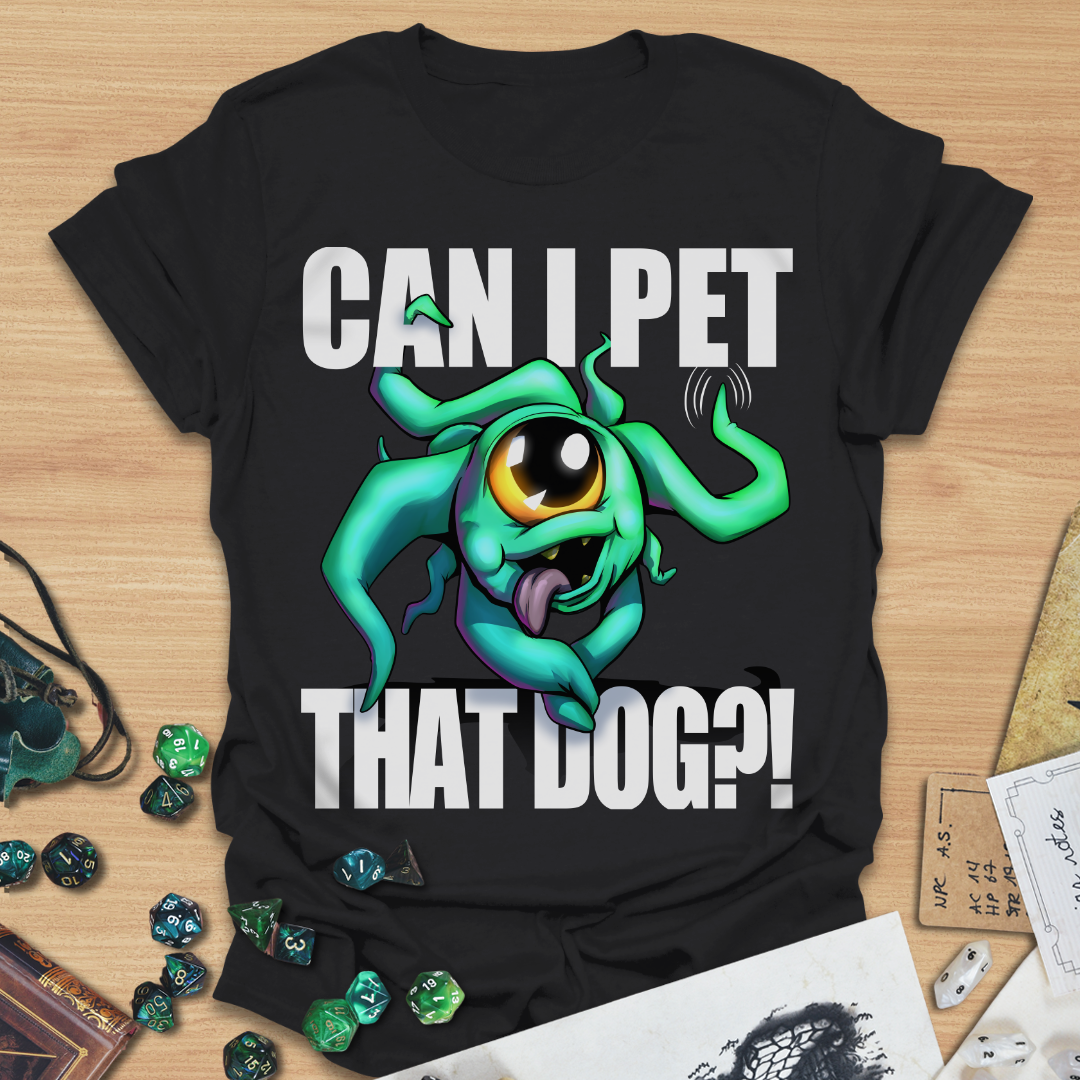 Can I pet that dog?! Beholder T-Shirt