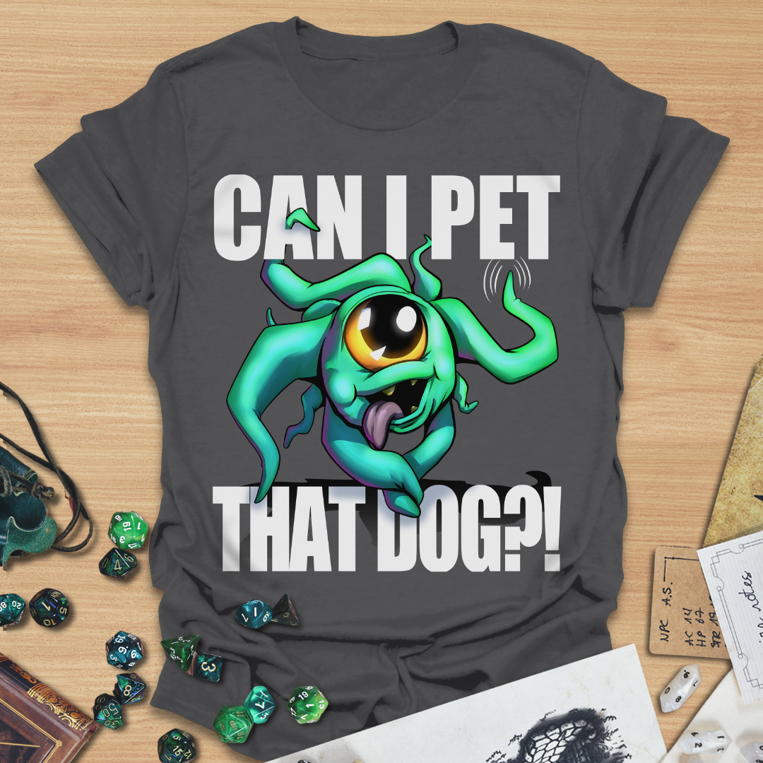 Can I pet that dog?! Beholder T-Shirt