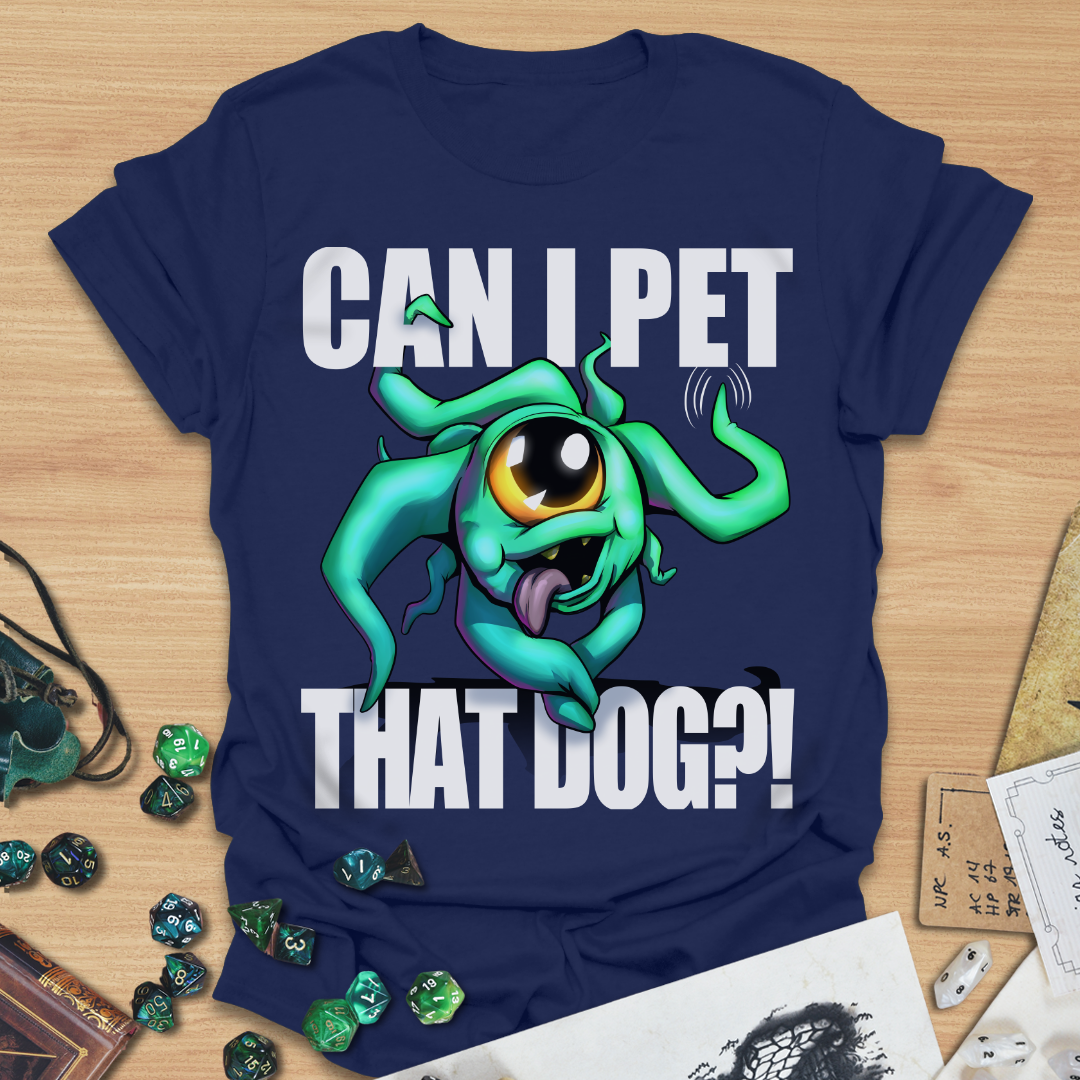 Can I pet that dog?! Beholder T-Shirt