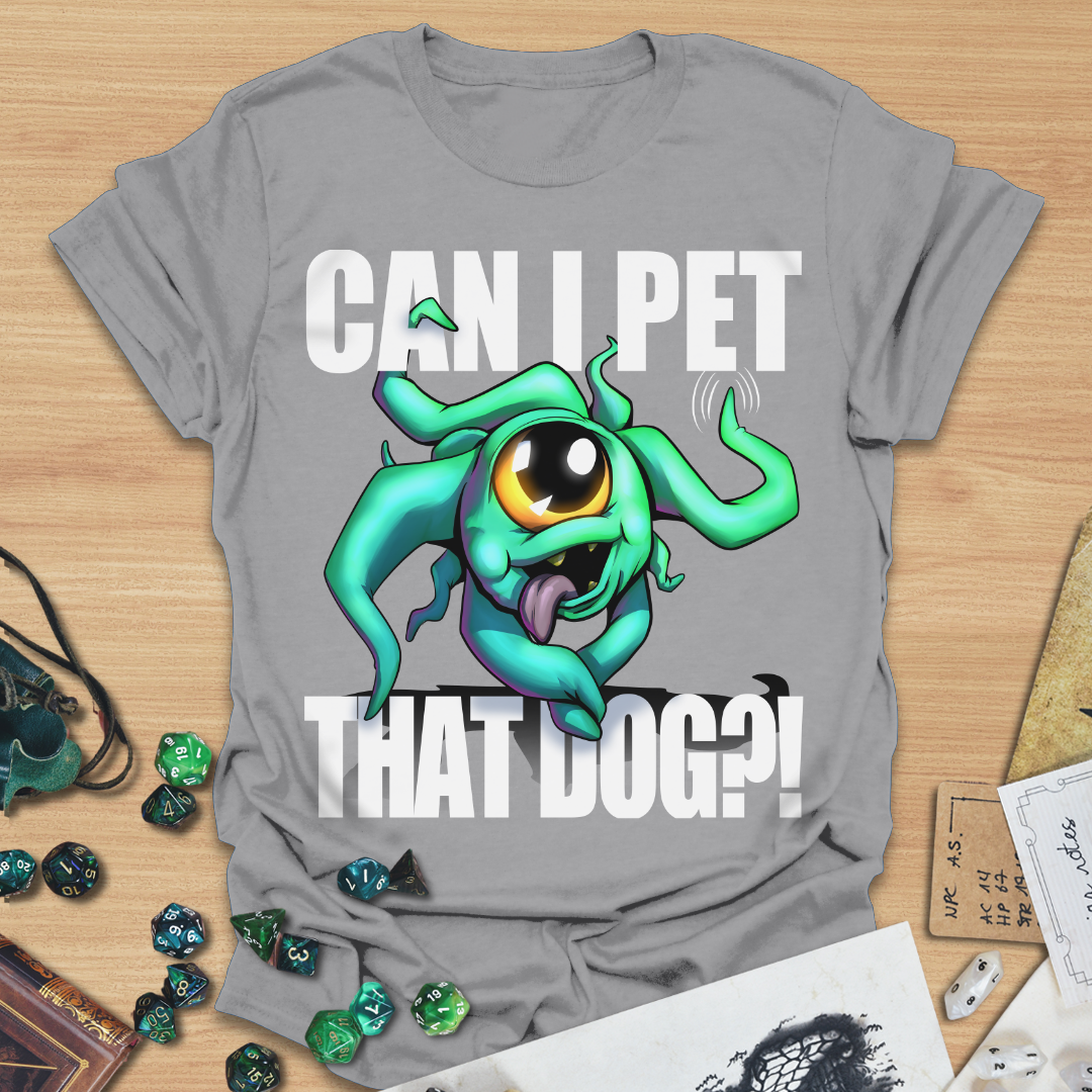 Can I pet that dog?! Beholder T-Shirt