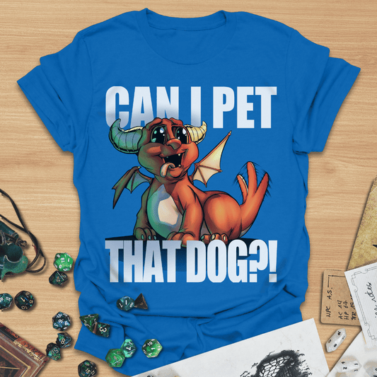 Can I pet that dog?! Dragon T-Shirt